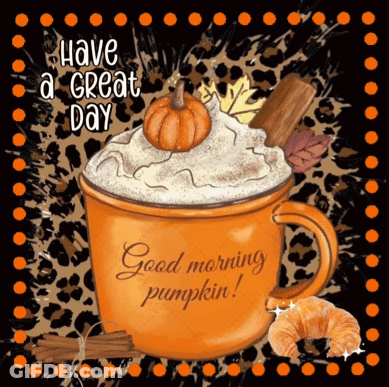 A Cup Of Pumpkin Spice Latte With Whipped Cream And A Pumpkin On Top Says Have A Great Day Good Morning Pumpkin GIF