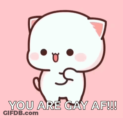 A Cute Cartoon Cat Is Saying `` You Are Gay Af '' . GIF