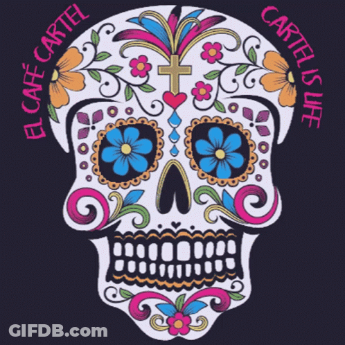 A Day Of The Dead Sugar Skull With The Words El Cafe Cartel Cartel Is Life Below It GIF