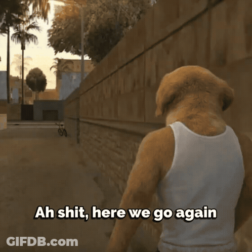 A Dog In A White Tank Top Walking Down A Street With The Words Ah Shit Here We Go Again Below It GIF