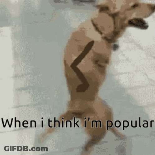 A Dog Standing On Its Hind Legs With The Words When I Think I 'M Popular Written Below It GIF