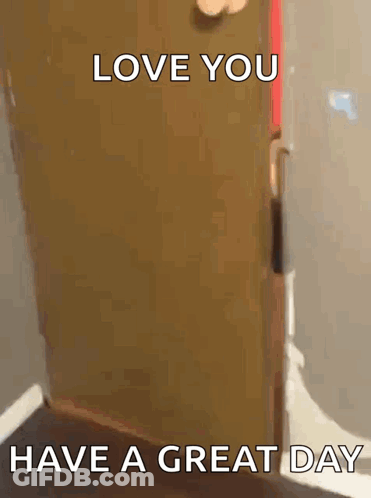 A Door With The Words Love You Have A Great Day On It GIF