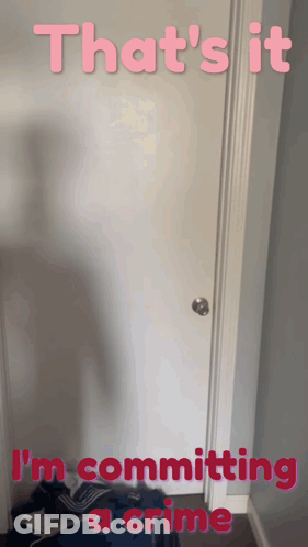 A Door With The Words That 'S It I 'M Committing A Crime On It GIF