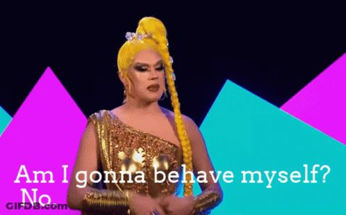 A Drag Queen Says " Am I Gonna Behave Myself No. " GIF