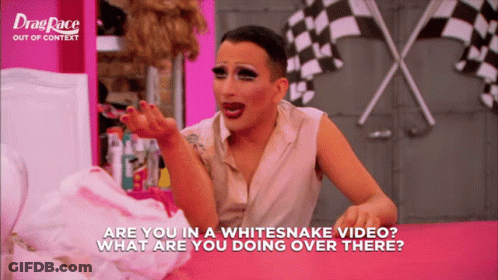 A Drag Queen Says Are You In A Whitesnake Video GIF