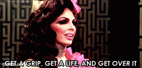 A Drag Queen Says Get A Grip Get A Life And Get Over It . GIF