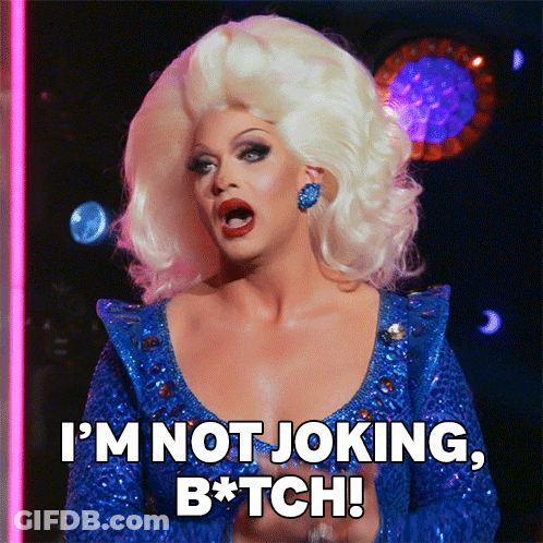 A Drag Queen Says " I 'M Not Joking B * Tch " GIF