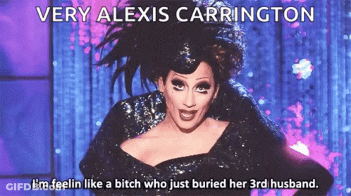 A Drag Queen Says Very Alexis Carrington I M Feelin Like A Bitch Who Just Buried Her 3Rd Husband GIF