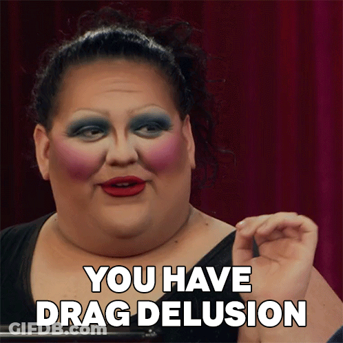 A Drag Queen Says " You Have Drag Delusion " In Front Of Her Face GIF