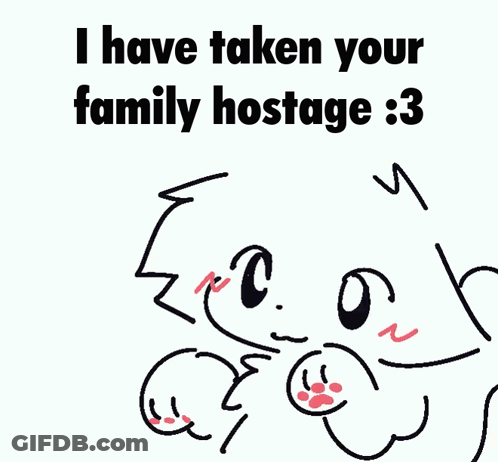 A Drawing Of A Cat With The Words I Have Taken Your Family Hostage : 3 GIF