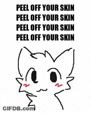 A Drawing Of A Cat With The Words `` Peel Off Your Skin Peel Off Your Skin Peel Off Your Skin '' . GIF
