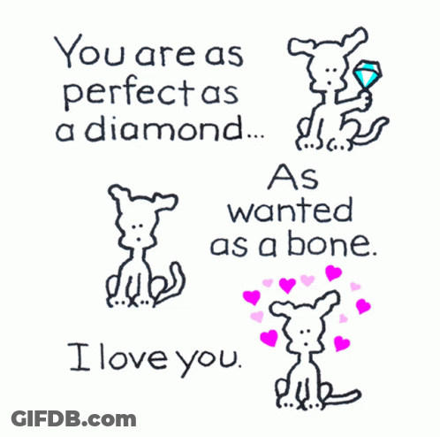 A Drawing Of A Dog With The Words " You Are As Perfect As A Diamond ... As Wanted As A Bone ... I Love You " GIF