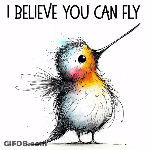 A Drawing Of A Hummingbird That Says I Believe You Can Fly GIF