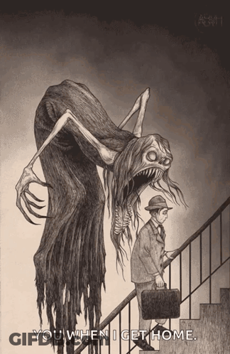 A Drawing Of A Man Walking Up Stairs With A Monster Behind Him That Says You When I Get Home On It GIF