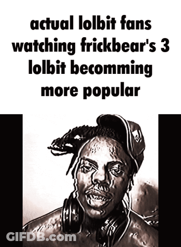 A Drawing Of A Man With The Words Actual Lolbit Fans Watching Frickbear 'S 3 Lolbit Becoming More Popular On The Bottom GIF