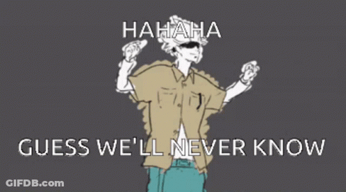A Drawing Of A Man With The Words " Hahaha Guess We 'Ll Never Know " On The Bottom GIF