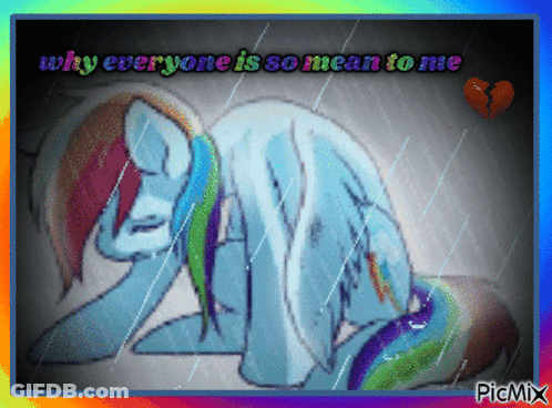 A Drawing Of A Rainbow Dash With The Words " Why Everyone Is So Mean To Me " GIF