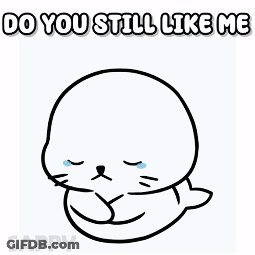 A Drawing Of A Seal With The Words " Do You Still Like Me " Above It GIF