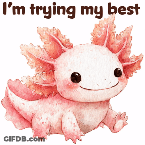 A Drawing Of An Axolotl With The Words " I 'M Trying My Best " Above It GIF