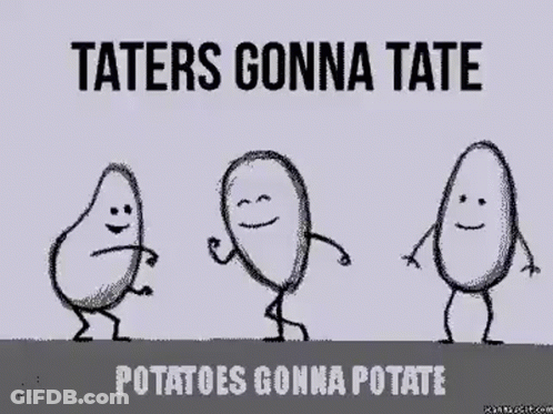 A Drawing Of Three Potatoes Dancing With The Caption Taters Gonna Tate Potatoes Gonna Potate GIF