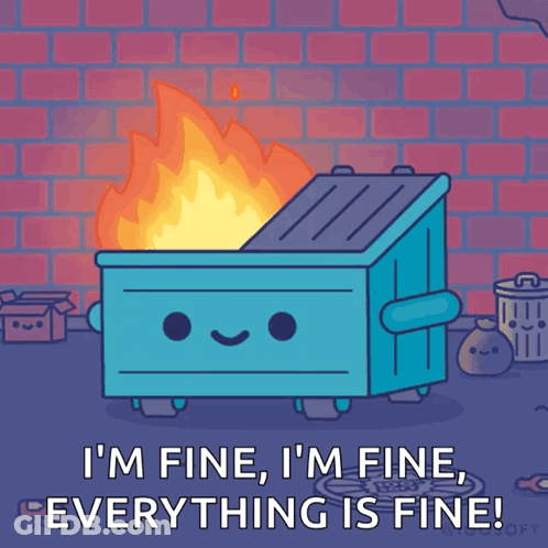 A Dumpster Is On Fire And Says " I 'M Fine I 'M Fine Everything Is Fine ! " GIF