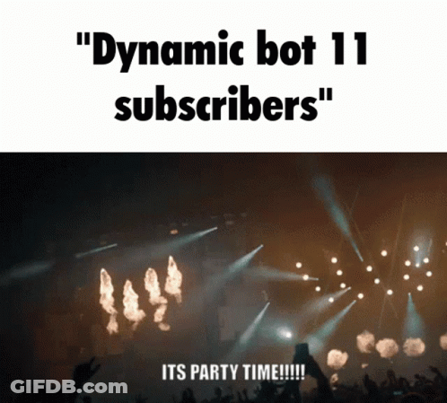A Dynamic Bot 11 Subscriber 'S Party Time Meme GIF
