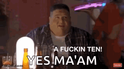 A Fat Man Is Sitting At A Table With A Glass Of Beer And Says " A Fuckin Ten Yes Ma Am " GIF