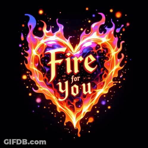 A Fire Heart With The Words Fire For You Written Inside Of It GIF