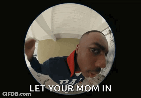A Fisheye View Of A Man With The Words Let Your Mom In GIF