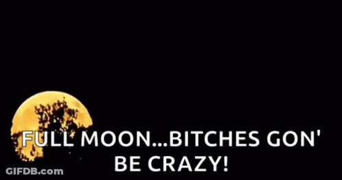 A Full Moon With The Words Full Moon Bitches Gon Be Crazy Written Below It GIF