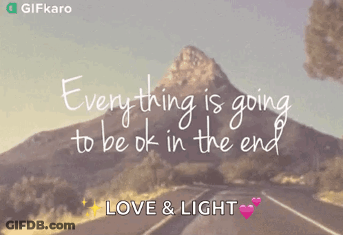 A Gif Says Everything Is Going To Be Ok In The End Love & Light GIF