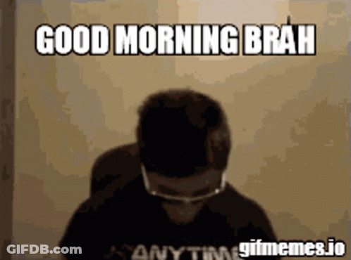 A GIF That Says Good Morning Brah Anytime GIF