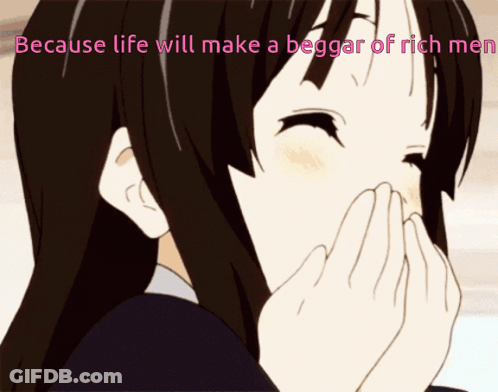 A Girl Is Covering Her Mouth With Her Hands And The Words Because Life Will Make A Beggar Of Rich Men GIF