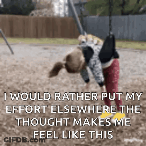 A Girl On A Swing With The Words I Would Rather Put My Effort Elsewhere The Thought Makes Me Feel Like This Written Belo GIF