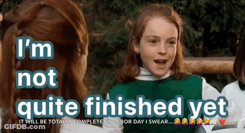 A Girl Says I 'M Not Quite Finished Yet And It Will Be Totally Complete By Labor Day I Swear .. GIF