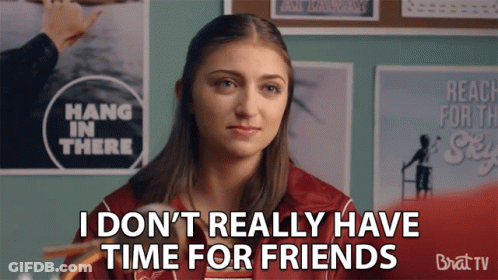 A Girl Says That She Does N't Have Time For Friends GIF