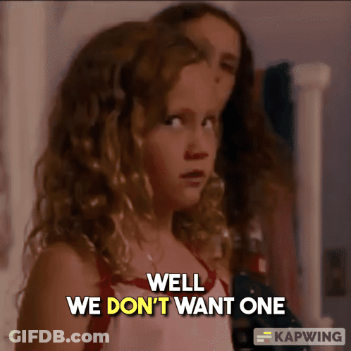 A Girl Says Well We Don T Want One GIF