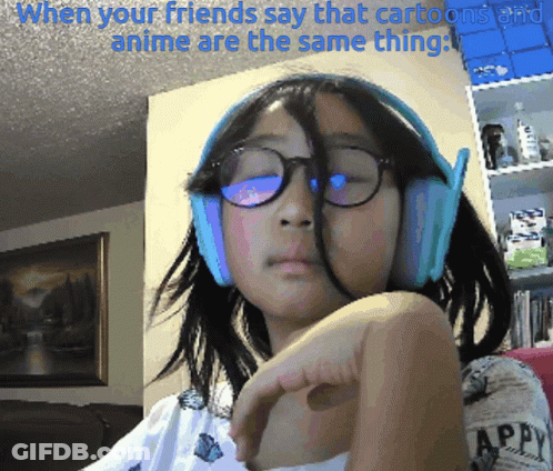 A Girl Wearing Glasses And Headphones With The Words " When Your Friends Say That Cartoons And Anime Are The Same Thing GIF