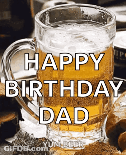 A Glass Of Beer With The Words Happy Birthday Dad On It GIF