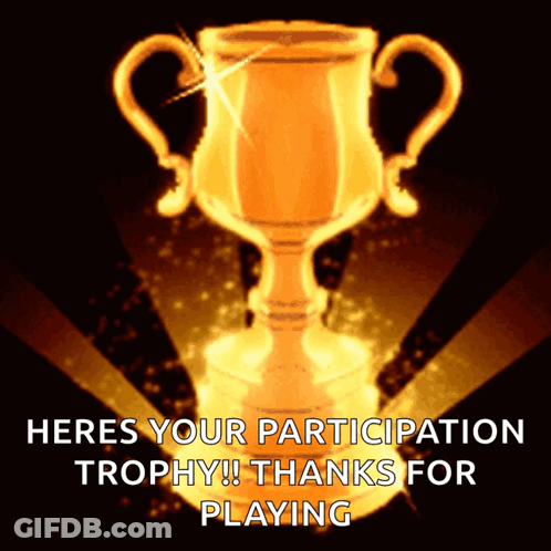 A Gold Trophy With The Words Heres Your Participation Trophy Thanks For Playing Below It GIF
