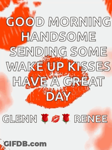 A Good Morning Handsome Sending Some Wake Up Kisses Have A Great Day Glenn Renee . GIF