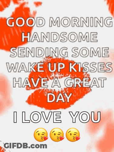 A Good Morning Handsome Sending Some Wake Up Kisses Have A Great Day I Love You Message GIF