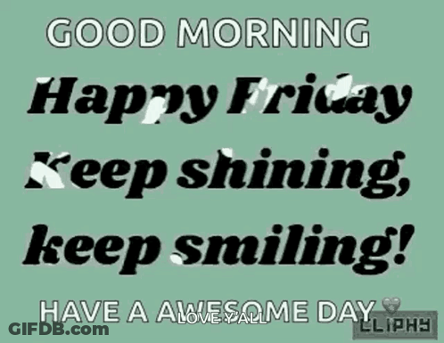 A Good Morning Happy Friday Keep Shining Keep Smiling Have A Awesome Day GIF