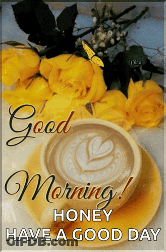 A Good Morning Honey Have A Good Day Greeting With A Cup Of Coffee And Yellow Roses GIF