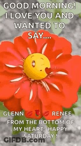 A Good Morning I Love You And Wanted To Say Glenn Renee From The Bottom Of My Heart , Happy Saturday ! GIF