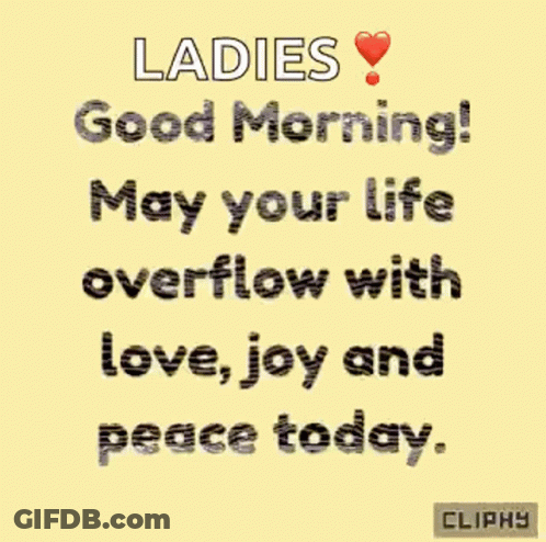A Good Morning Message To Ladies May Your Life Overflow With Love , Joy And Peace Today . GIF