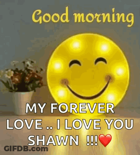 A Good Morning Message With A Smiley Face And The Words `` My Forever Love ... I Love You Shawn '' . GIF