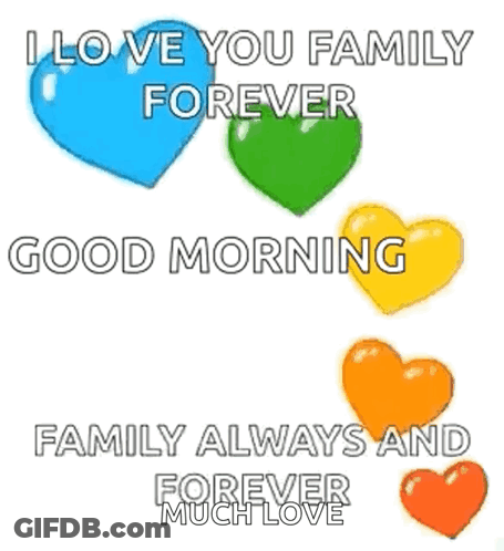 A Good Morning Message With Hearts And The Words `` I Love You Family Forever Good Morning Family Always And Forever Muc GIF