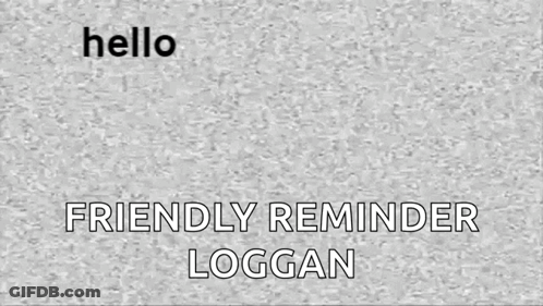 A Gray Background With The Words Hello Friendly Reminder Logan On It . GIF