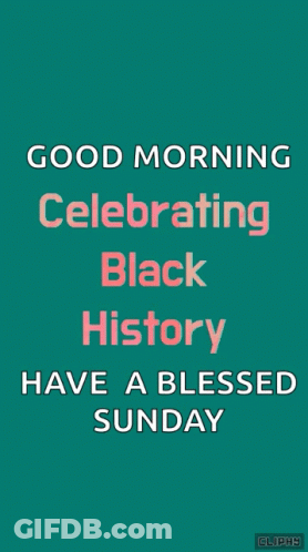 A Green Background With The Words Good Morning Celebrating Black History Have A Blessed Sunday Written On It GIF